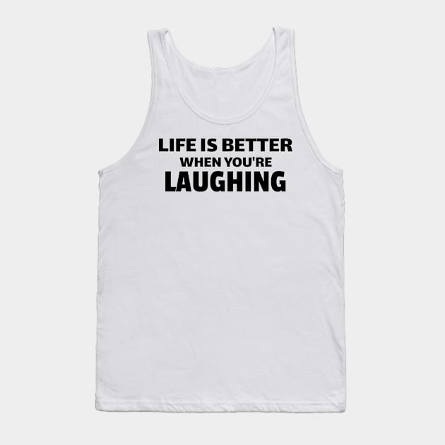 life is better when you're laughing Tank Top by crazytshirtstore